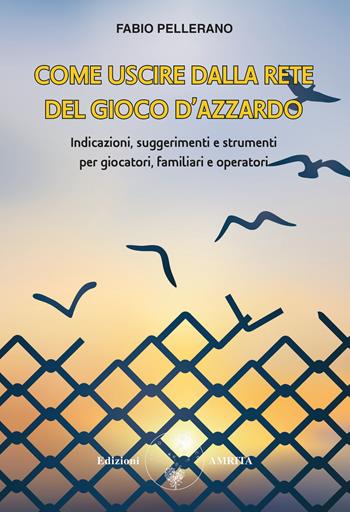 Come uscire dalla rete del gioco d'azzardo. Indicazioni, suggerimenti e strumenti per giocatori, familiari e operatori - Fabio Pellerano - Libro Amrita 2024, Ben-essere | Libraccio.it