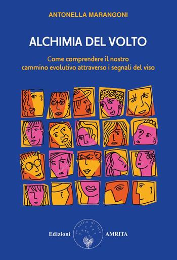 Alchimia del volto. Come comprendere il nostro cammino evolutivo attraverso i segnali del viso - Antonella Marangoni - Libro Amrita 2024, Ben-essere | Libraccio.it