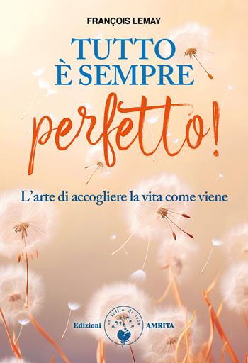 Tutto è sempre perfetto! L'arte di accogliere la vita come viene - François Lemay - Libro Amrita 2024, Ben-essere | Libraccio.it