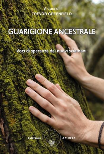Guarigione ancestrale. Voci di speranza dai nuovi sciamani - Trevor Greenfield - Libro Amrita 2024, Saggezza amerindiana | Libraccio.it