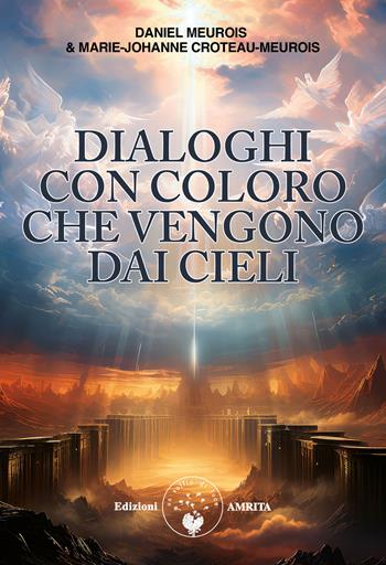Dialoghi con coloro che vengono da cieli - Daniel Meurois, Marie Johanne Croteau-Meurois - Libro Amrita 2024, Libri di Daniel Meurois | Libraccio.it