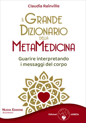 Il grande dizionario della metamedicina. Guarire interpretando i messaggi del corpo. Nuova ediz. - Claudia Rainville - Libro Amrita 2024, Ben-essere | Libraccio.it