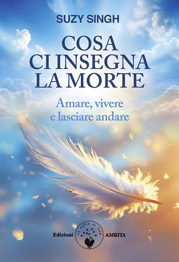 Cosa ci insegna la morte. Amare, vivere e lasciare andare - Suzy Singh - Libro Amrita 2024, Scienza&Compassione | Libraccio.it