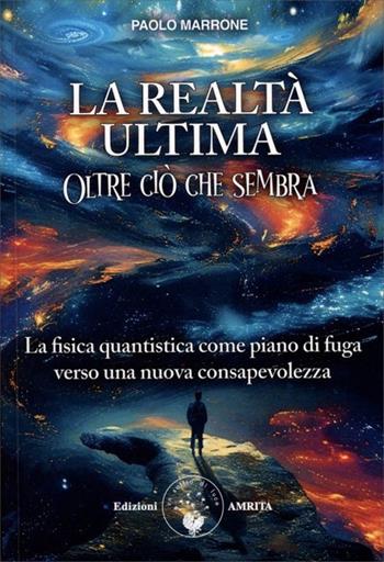 La realtà ultima. Oltre ciò che sembra. La fisica quantistica come piano di fuga verso una nuova consapevolezza - Paolo Marrone - Libro Amrita 2025, Energie | Libraccio.it