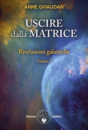 Rivelazioni galattiche. Vol. 2: Uscire dalla matrice - Anne Givaudan - Libro Amrita 2024 | Libraccio.it