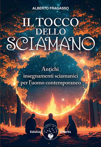 Il tocco dello sciamano. Antichi insegnamenti sciamanici per l'uomo contemporaneo. Nuova ediz. - Alberto Fragasso - Libro Amrita 2025, Ben-essere | Libraccio.it