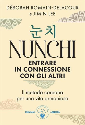 Nunchi. Entrare in connessione con gli altri. Il metodo coreano per una vita armoniosa - Déborah Romain-Delacour, Lee Jimin - Libro Amrita 2026, Ben-essere | Libraccio.it