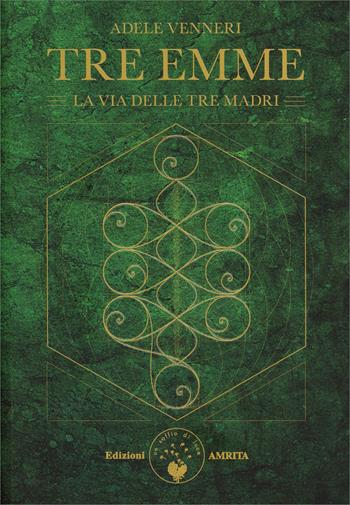 Tre Emme. La via delle tre madri - Adele Venneri - Libro Amrita 2025, Saggezza giudaico-cristiana | Libraccio.it