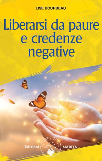 Liberarsi da paure e credenze negative. Nuova ediz. - Lise Bourbeau - Libro Amrita 2025, Ben-essere | Libraccio.it