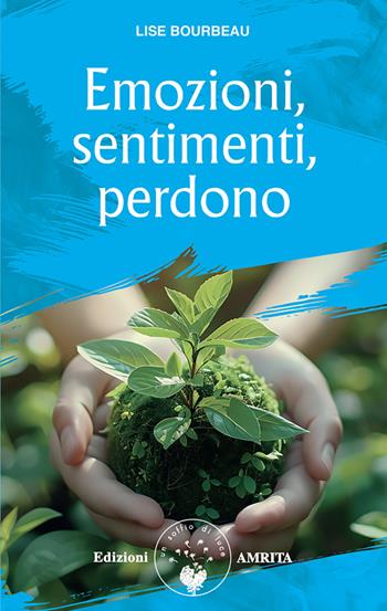 Emozioni, sentimenti, perdono. Nuova ediz. - Lise Bourbeau - Libro Amrita 2025, Ben-essere | Libraccio.it