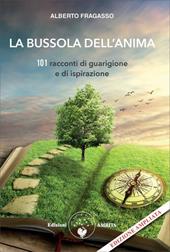 La bussola dell'anima. 101 racconti di guarigione e di ispirazione. Nuova ediz.