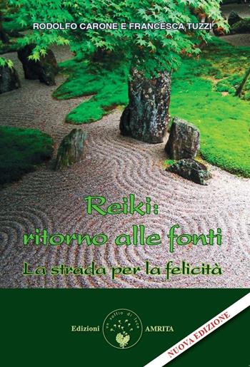 Reiki: ritorno alle fonti. La strada per la felicità. Nuova ediz. - Rodolfo Carone, Francesca Tuzzi - Libro Amrita 2025, Ben-essere | Libraccio.it