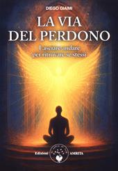 La via del perdono. Lasciare andare per ritrovare se stessi