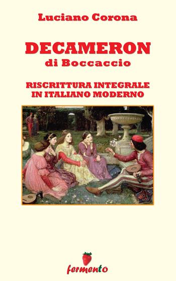 Decameron. Riscrittura integrale in italiano moderno. Nuova ediz. - Giovanni Boccaccio, Luciano Corona - Libro Fermento 2021, Immortali in prosa | Libraccio.it