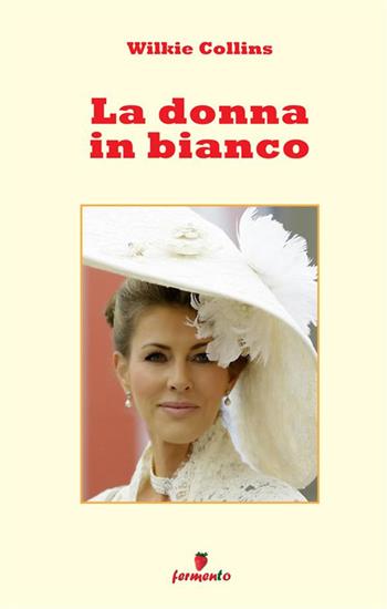 La donna in bianco. Nuova ediz. - Wilkie Collins - Libro Fermento 2023, Emozioni senza tempo | Libraccio.it