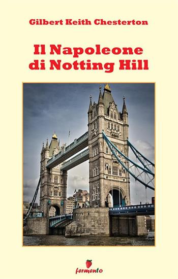 Il Napoleone di Notting Hill - Gilbert Keith Chesterton - Libro Fermento 2023, Classici della letteratura e narrativa contemporanea | Libraccio.it