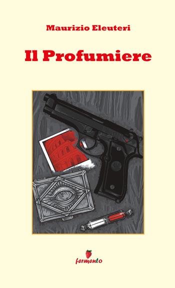 Il profumiere. Nuova ediz. - Maurizio Eleuteri - Libro Fermento 2023, Percorsi in giallo | Libraccio.it