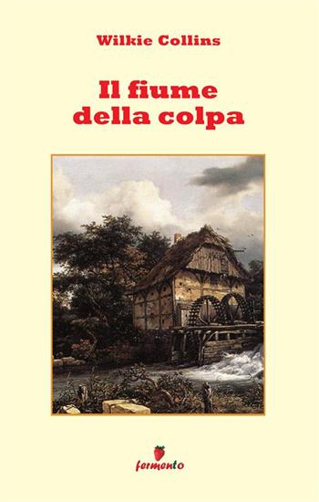 Il fiume della colpa - Wilkie Collins - Libro Fermento 2024, Emozioni senza tempo | Libraccio.it