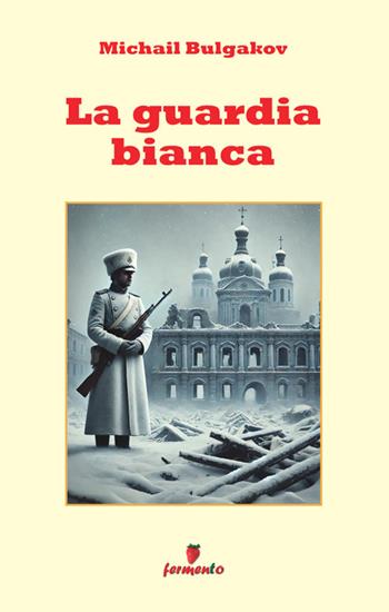 La guardia bianca - Michail Bulgakov - Libro Fermento 2025, Emozioni senza tempo | Libraccio.it