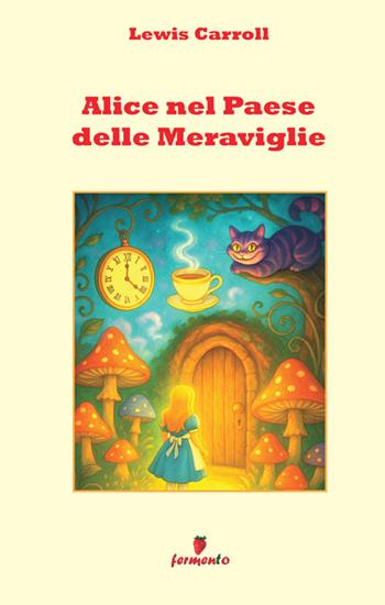 Alice nel paese delle meraviglie. Nuova ediz. - Lewis Carroll - Libro Fermento 2025, Emozioni senza tempo | Libraccio.it