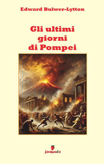 Gli ultimi giorni di Pompei - Edward Bulwer Lytton - Libro Fermento 2026 | Libraccio.it