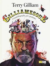 Gilliamesque. Un'autobiografia pre-postuma