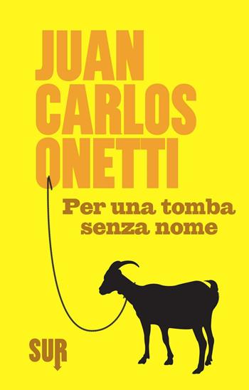 Per una tomba senza nome - Juan Carlos Onetti - Libro Sur 2016 | Libraccio.it