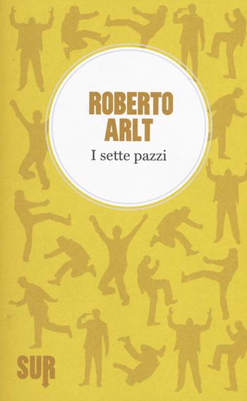I sette pazzi - Roberto Arlt - Libro Sur 2015, LittleSur | Libraccio.it