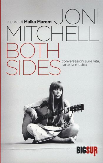 Both sides. Conversazioni sulla vita, l'arte, la musica - Joni Mitchell - Libro Sur 2016, BigSur | Libraccio.it