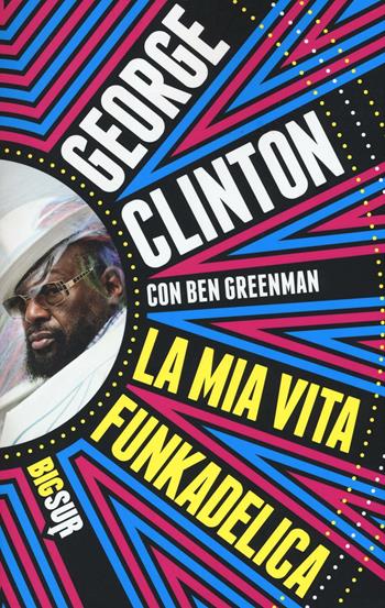 La mia vita funkadelica - George Clinton, Ben Greenman - Libro Sur 2016, BigSur | Libraccio.it