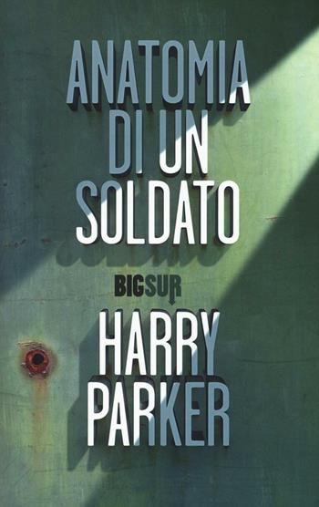 Anatomia di un soldato - Harry Parker - Libro Sur 2016, BigSur | Libraccio.it