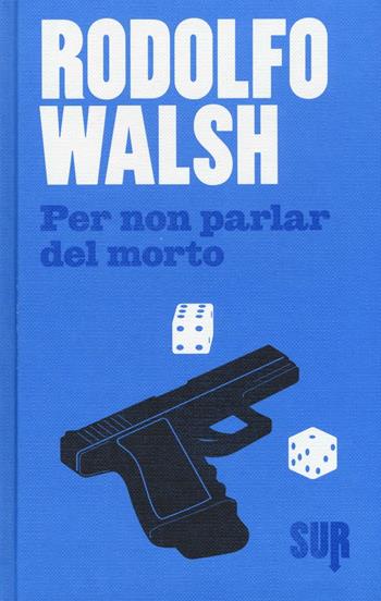 Per non parlar del morto - Rodolfo Walsh - Libro Sur 2016 | Libraccio.it
