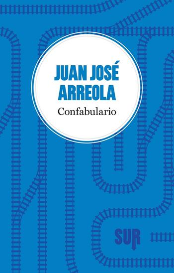 Confabulario - Juan José Arreola - Libro Sur 2017, LittleSur | Libraccio.it