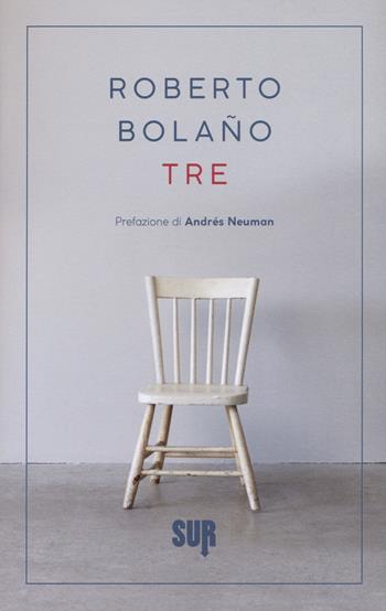 Tre. Testo spagnolo a fronte - Roberto Bolaño - Libro Sur 2017 | Libraccio.it