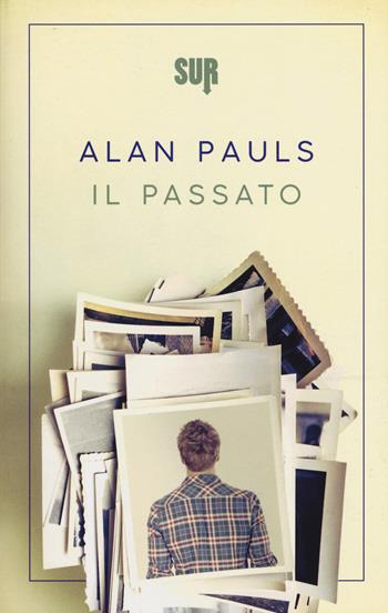 Il passato - Alan Pauls - Libro Sur 2017, Sur. Nuova serie | Libraccio.it