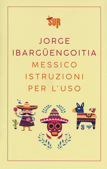 Messico istruzioni per l'uso - Jorge Ibargüengoitia - Libro Sur 2018, Sur. Nuova serie | Libraccio.it