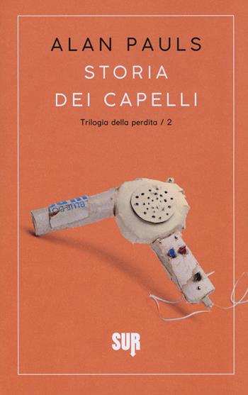 Storia dei capelli. Trilogia della perdita. Vol. 2 - Alan Pauls - Libro Sur 2018, Sur. Nuova serie | Libraccio.it
