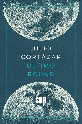 Ultimo round - Julio Cortázar - Libro Sur 2018, Sur. Nuova serie | Libraccio.it
