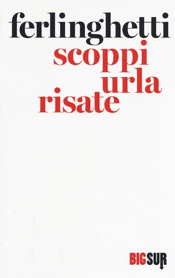 Scoppi urla risate. Testo inglese a fronte - Lawrence Ferlinghetti - Libro Sur 2019, BigSur | Libraccio.it