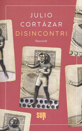 Disincontri - Julio Cortázar - Libro Sur 2019, Sur. Nuova serie | Libraccio.it