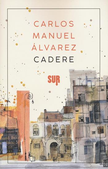 Cadere - Carlos Manuel Álvarez - Libro Sur 2020, Sur. Nuova serie | Libraccio.it