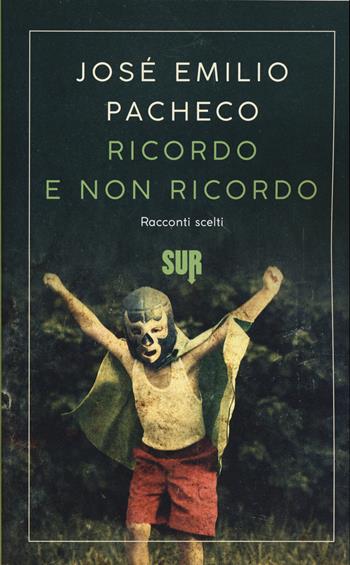 Ricordo e non ricordo. Racconti scelti - José Emilio Pacheco - Libro Sur 2020, Sur. Nuova serie | Libraccio.it