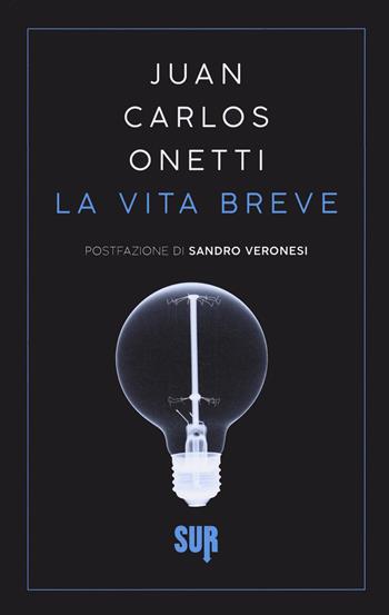 La vita breve - Juan Carlos Onetti - Libro Sur 2021, Sur. Nuova serie | Libraccio.it