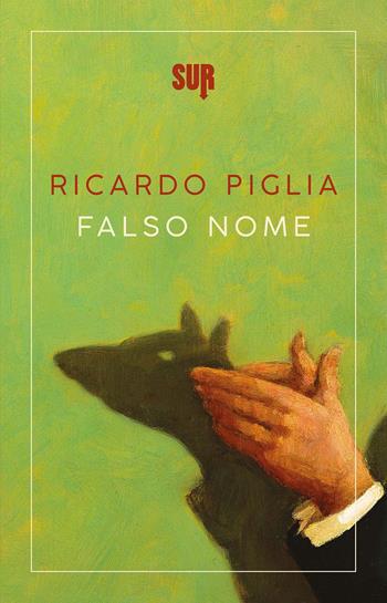 Falso nome - Ricardo Piglia - Libro Sur 2021, Sur. Nuova serie | Libraccio.it