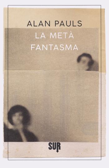 La metà fantasma - Alan Pauls - Libro Sur 2021, Sur. Nuova serie | Libraccio.it