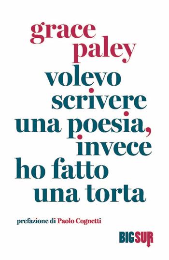Volevo scrivere una poesia, invece ho fatto una torta - Grace Paley - Libro Sur 2022, BigSur | Libraccio.it