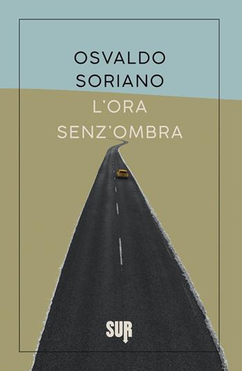 L'ora senz'ombra - Osvaldo Soriano - Libro Sur 2022, Sur. Nuova serie | Libraccio.it