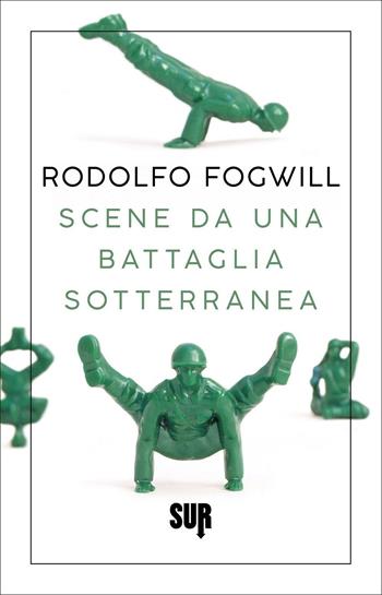 Scene da una battaglia sotterranea - Rodolfo Fogwill - Libro Sur 2022, Sur. Nuova serie | Libraccio.it