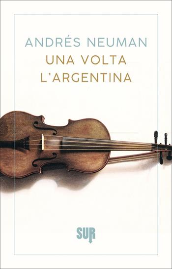 Una volta l'Argentina. Nuova ediz. - Andrés Neuman - Libro Sur 2022, Sur. Nuova serie | Libraccio.it