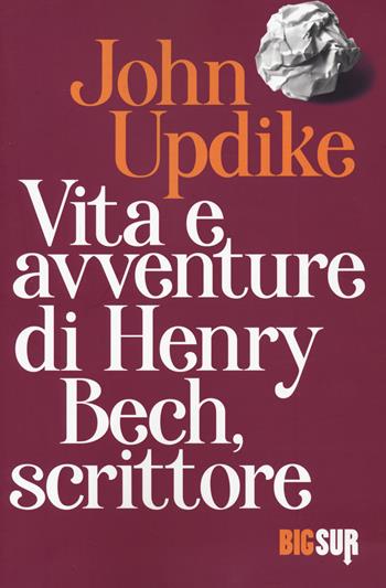 Vita e avventure di Henry Bech, scrittore - John Updike - Libro Sur 2022, BigSur | Libraccio.it